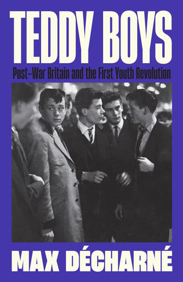 Teddy Boys: Post-War Britain and the First Youth Revolution: Décharné, Max