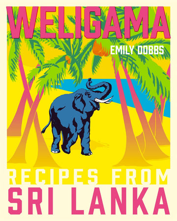 Weligama: Recipes from Sri Lanka [Hardcover] Emily Dobbs